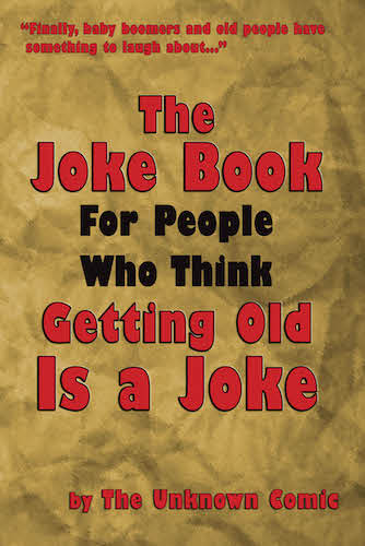 THE JOKE BOOK FOR PEOPLE WHO THINK GETTING OLD IS A JOKE by The Unknown Comic - BearManor Manor