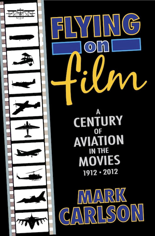 FLYING ON FILM: A CENTURY OF AVIATION IN THE MOVIES, 1912-2012 (SECOND EDITION) by Mark Carlson - BearManor Manor