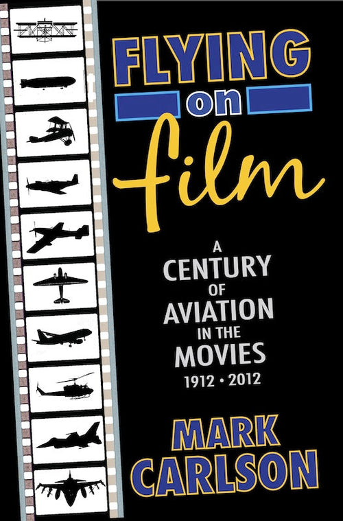 FLYING ON FILM: A CENTURY OF AVIATION IN THE MOVIES, 1912-2012 (SECOND EDITION) by Mark Carlson - BearManor Manor