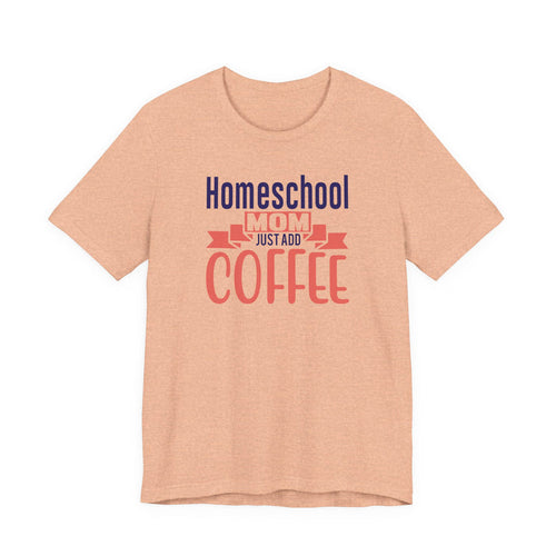 Homeschool Mom 'Just Add Coffee' Tee