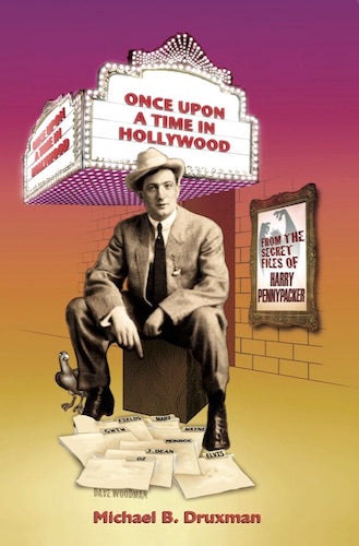 ONCE UPON A TIME IN HOLLYWOOD: FROM THE SECRET FILES OF HARRY PENNYPACKER by Michael B. Druxman - BearManor Manor